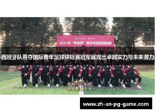 西班牙队勇夺国际青年足球锦标赛冠军展现出卓越实力与未来潜力