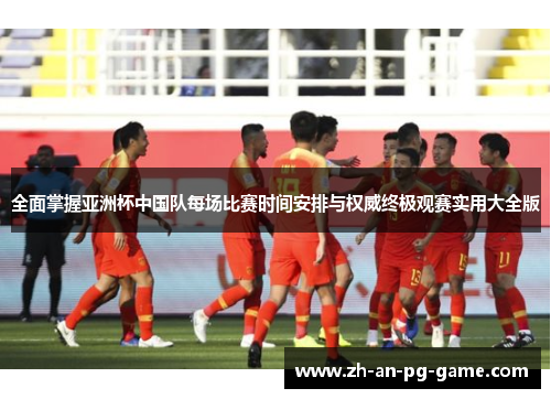 全面掌握亚洲杯中国队每场比赛时间安排与权威终极观赛实用大全版